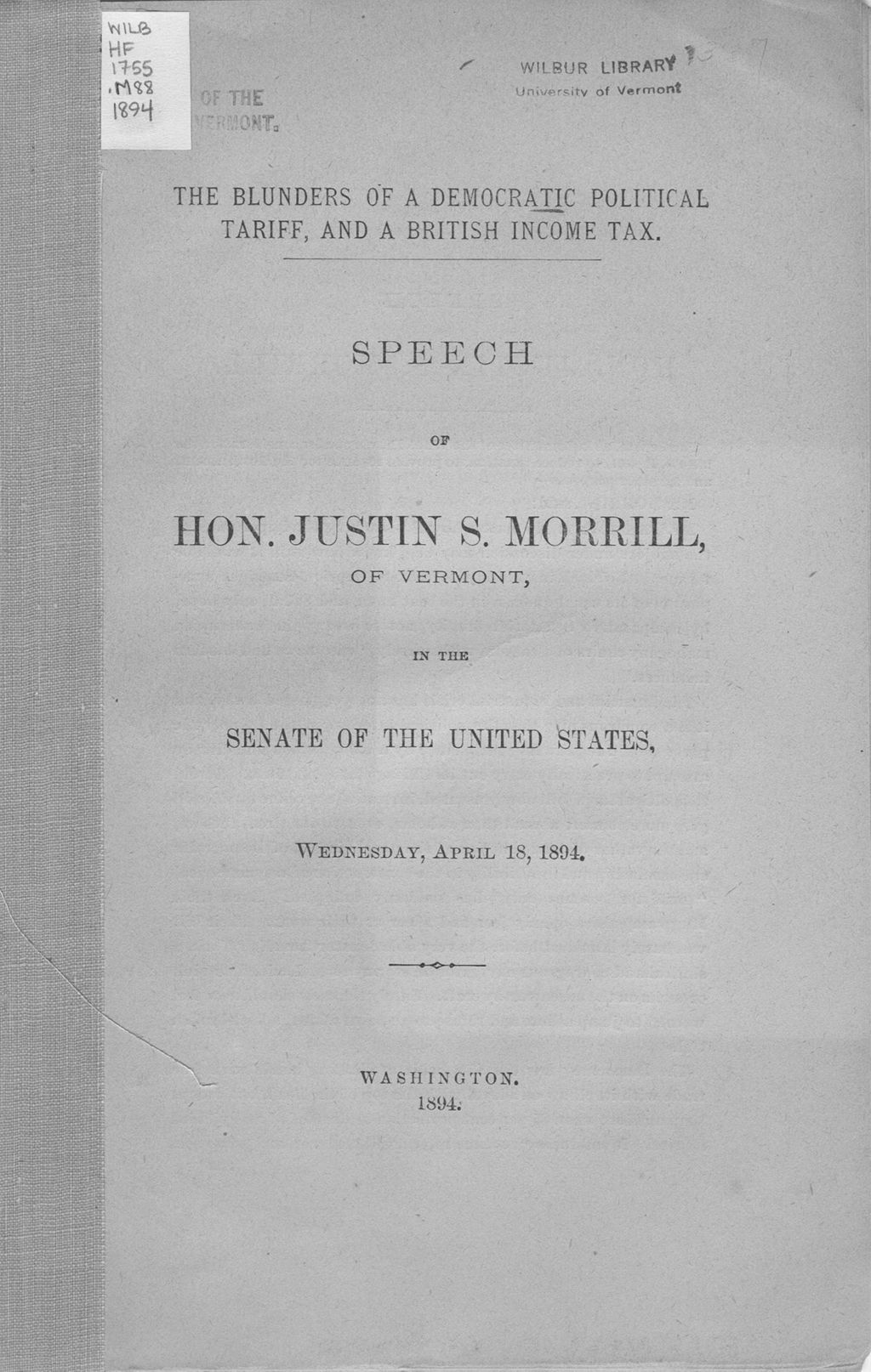 Miniature of The blunders of a Democratic political tariff, and a British income tax : speech of Hon. Justin S. Morrill, of Vermont, in the Senate of the United States, Wednesday, April 18, 1894.