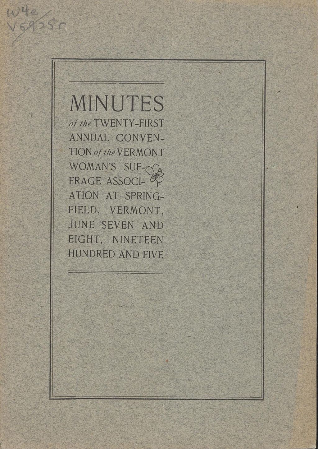 Miniature of Twenty-First Annual Report of Vermont Woman's Suffrage Association and Minutes of the Annual Convention at Springfield, Vermont, Wednesday Evening and Thursday, June Seven and Eight, 1905.